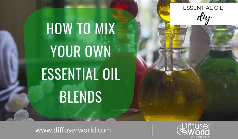 Grouping and Mixing Your Own Essential Oil Blends Mixing Your Own Essential Oil Blends