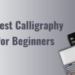 The Best Calligraphy Tools for Beginners in 2025
